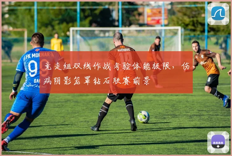 竞走组双线作战考验体能极限，伤病阴影笼罩钻石联赛前景