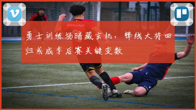 勇士训练场暗藏玄机，锋线大将回归或成季后赛关键变数